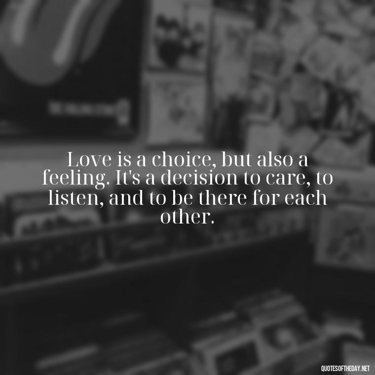 Love is a choice, but also a feeling. It's a decision to care, to listen, and to be there for each other. - Inspirational Love Quotes Short