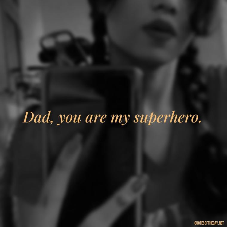 Dad, you are my superhero. - Daddy Quotes Short