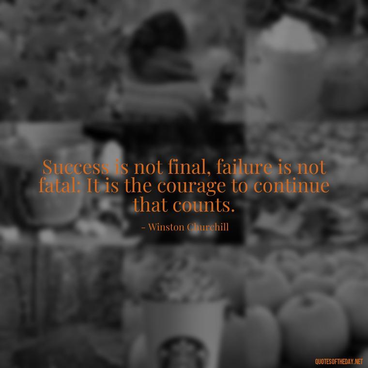 Success is not final, failure is not fatal: It is the courage to continue that counts. - Short Light Quotes