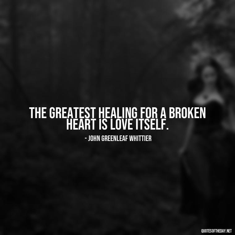 The greatest healing for a broken heart is love itself. - Quotes For Grief Of A Loved One