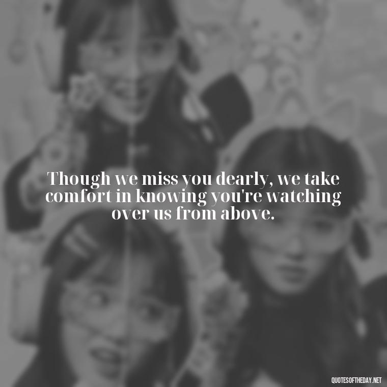 Though we miss you dearly, we take comfort in knowing you're watching over us from above. - Short Father'S Day In Heaven Quotes