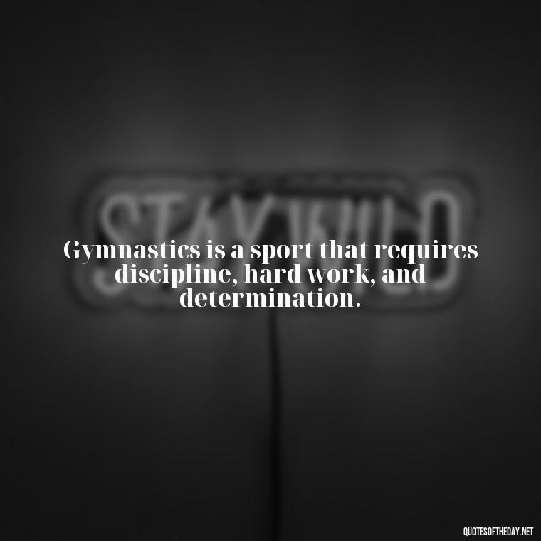 Gymnastics is a sport that requires discipline, hard work, and determination. - Gymnastics Quotes Short