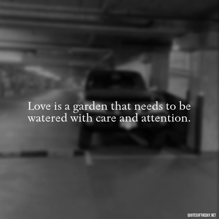 Love is a garden that needs to be watered with care and attention. - Love Quotes With Flowers