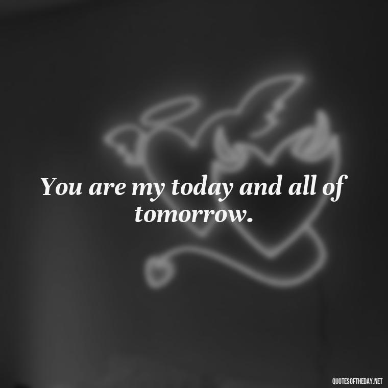 You are my today and all of tomorrow. - Love Persian Quotes