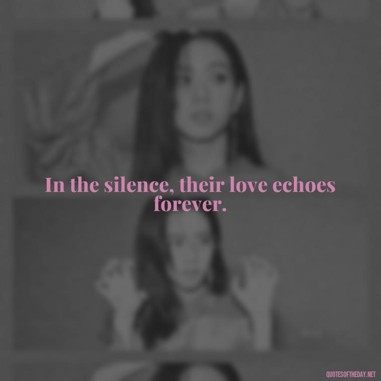 In the silence, their love echoes forever. - Inspirational Quotes On Death Of Loved One