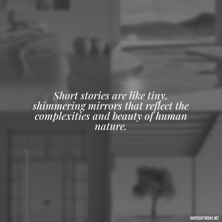 Short stories are like tiny, shimmering mirrors that reflect the complexities and beauty of human nature. - Short Stories In Quotes Or Italics