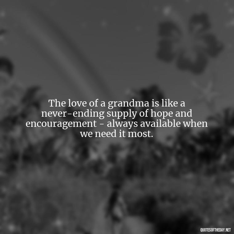 The love of a grandma is like a never-ending supply of hope and encouragement - always available when we need it most. - Grandma Quotes Love