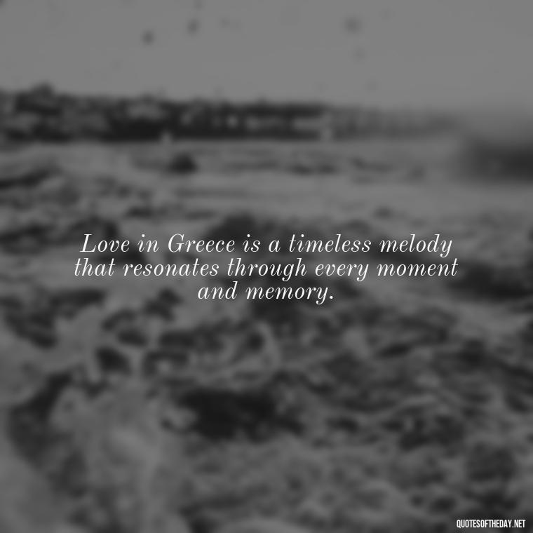 Love in Greece is a timeless melody that resonates through every moment and memory. - Greece Love Quotes