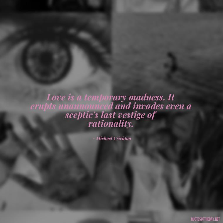 Love is a temporary madness. It erupts unannounced and invades even a sceptic's last vestige of rationality. - Long And Lasting Love Quotes