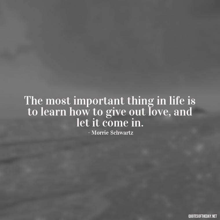 The most important thing in life is to learn how to give out love, and let it come in. - Short Quotes On Relationship