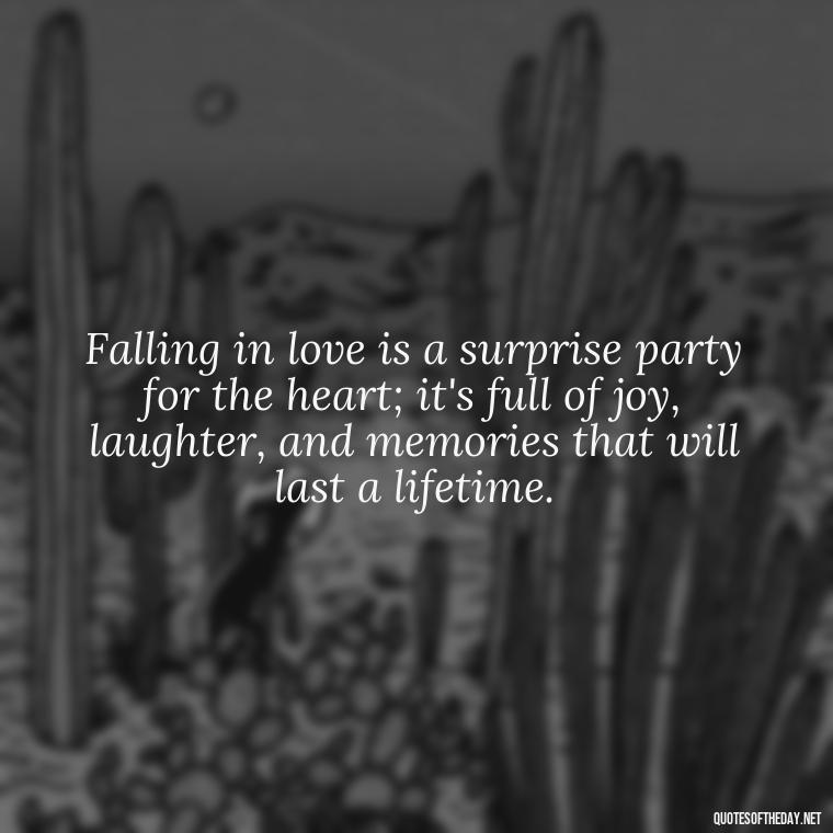 Falling in love is a surprise party for the heart; it's full of joy, laughter, and memories that will last a lifetime. - Quotes About Falling In Love Unexpectedly