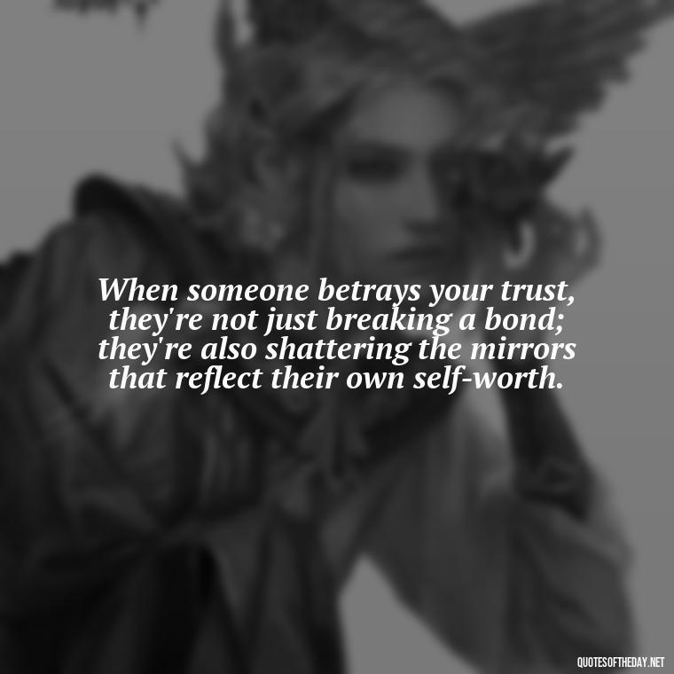 When someone betrays your trust, they're not just breaking a bond; they're also shattering the mirrors that reflect their own self-worth. - Betrayal Fake Love Quotes