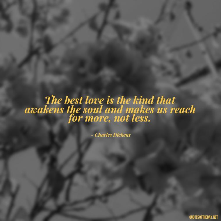 The best love is the kind that awakens the soul and makes us reach for more, not less. - Express The Love Quotes