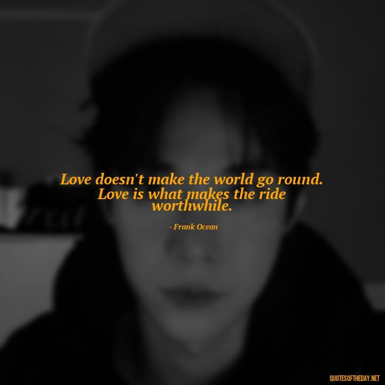 Love doesn't make the world go round. Love is what makes the ride worthwhile. - Love Quotes On Pinterest For Him