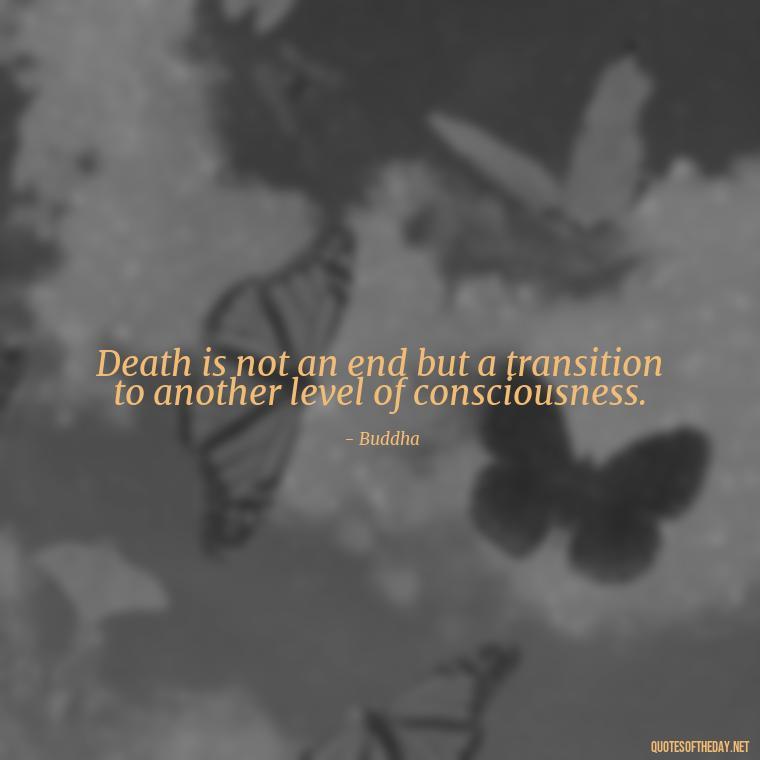 Death is not an end but a transition to another level of consciousness. - Quotes For Loved Ones In Heaven