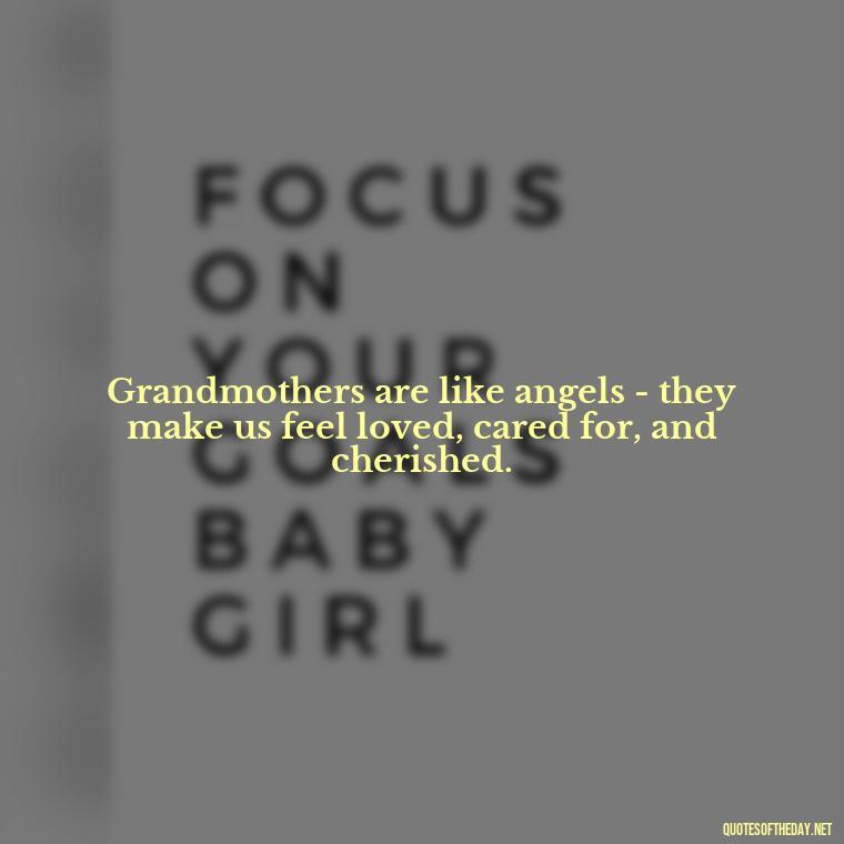 Grandmothers are like angels - they make us feel loved, cared for, and cherished. - Quotes About A Grandmother'S Love