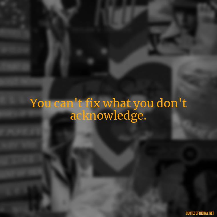 You can't fix what you don't acknowledge. - Short Diversity Quotes