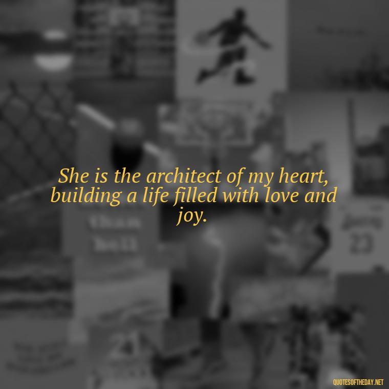 She is the architect of my heart, building a life filled with love and joy. - Love Quotes For Her Pics