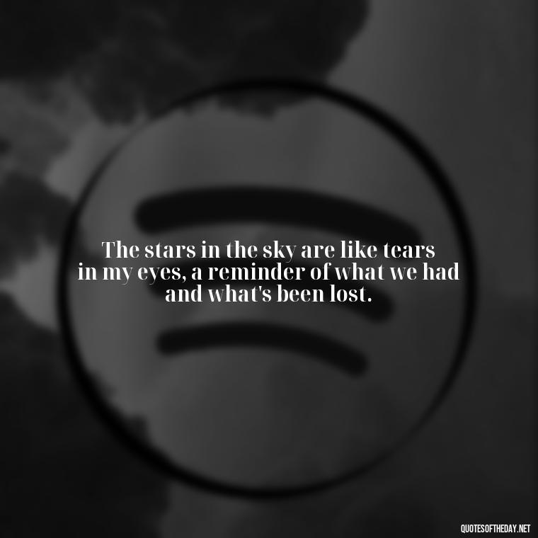 The stars in the sky are like tears in my eyes, a reminder of what we had and what's been lost. - Quotes Missing A Loved One Who Died