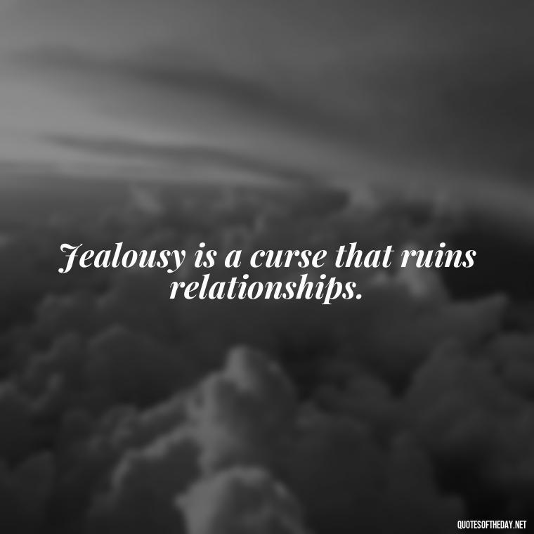 Jealousy is a curse that ruins relationships. - Jealousy Quotes About Love