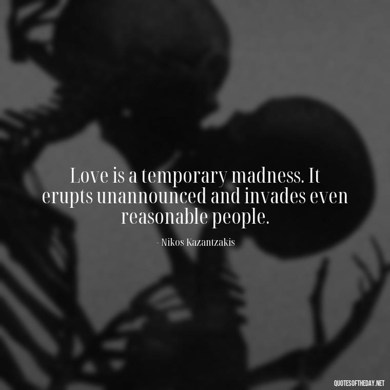 Love is a temporary madness. It erupts unannounced and invades even reasonable people. - Quotes About Love And Caring