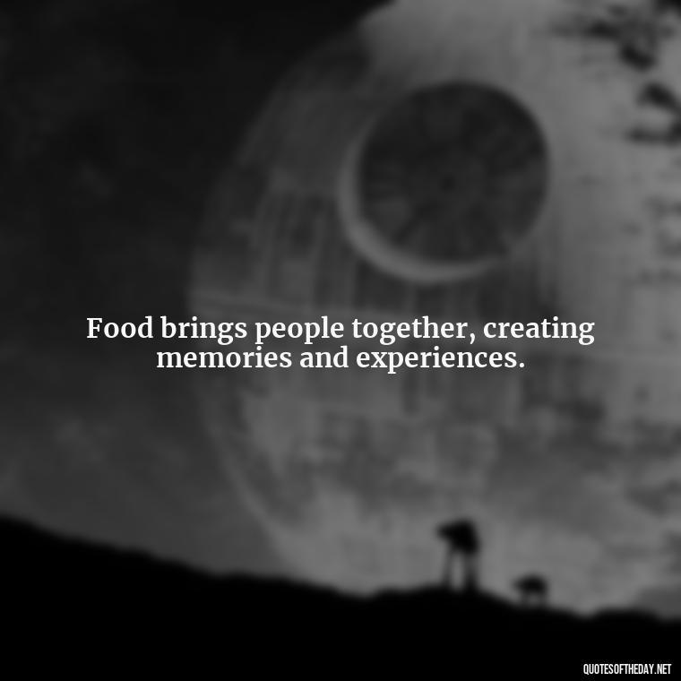 Food brings people together, creating memories and experiences. - Eat Pray Love Movie Quotes