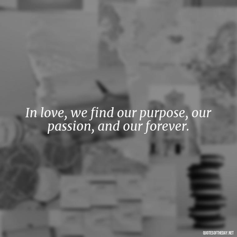 In love, we find our purpose, our passion, and our forever. - Love Quotes Background