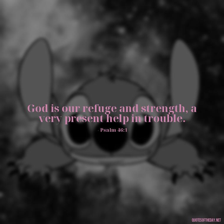 God is our refuge and strength, a very present help in trouble. - Positive Short Faith Quotes