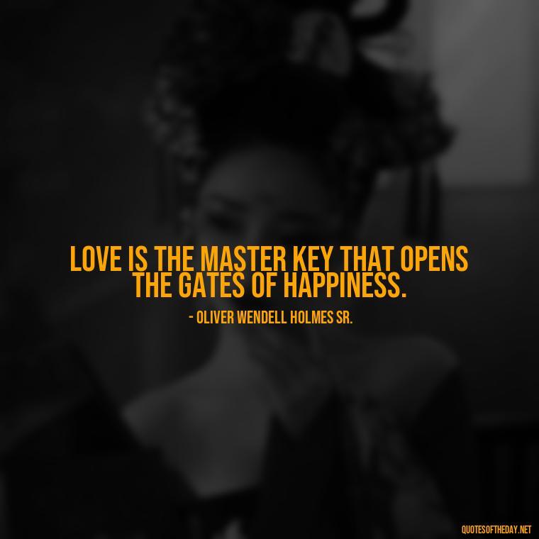 Love is the master key that opens the gates of happiness. - Luck Love Quotes