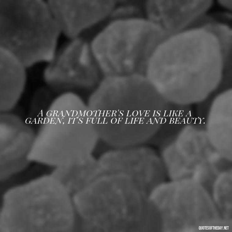 A grandmother's love is like a garden, it's full of life and beauty. - Quotes About A Grandparents Love