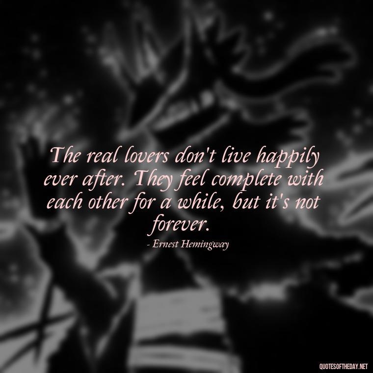 The real lovers don't live happily ever after. They feel complete with each other for a while, but it's not forever. - Love Quotes Of Famous Poets