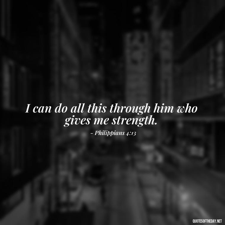 I can do all this through him who gives me strength. - Short Religious Inspirational Quotes