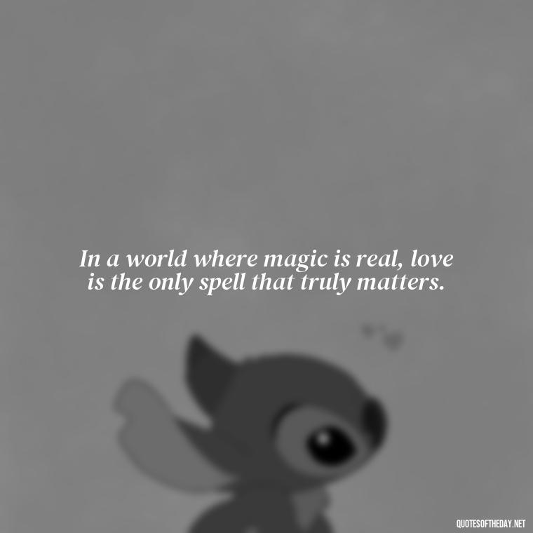 In a world where magic is real, love is the only spell that truly matters. - Howl'S Moving Castle Quotes Love