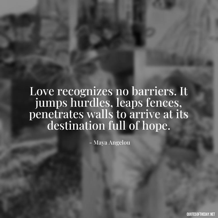 Love recognizes no barriers. It jumps hurdles, leaps fences, penetrates walls to arrive at its destination full of hope. - Quotes About Hard Times In Love