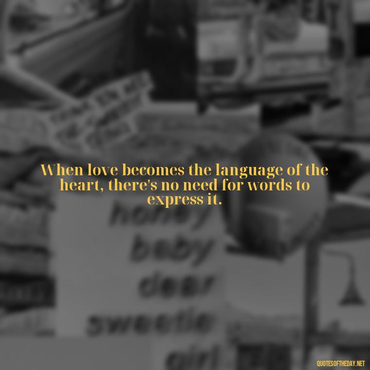 When love becomes the language of the heart, there's no need for words to express it. - Love Popular Quotes