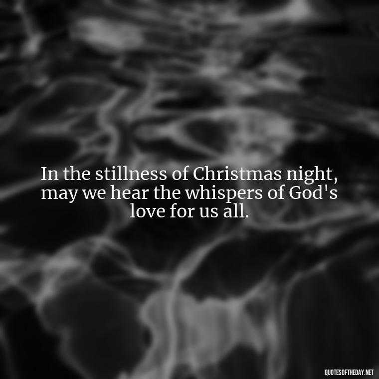 In the stillness of Christmas night, may we hear the whispers of God's love for us all. - Short Christmas Christian Quotes