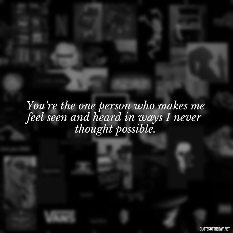 You're the one person who makes me feel seen and heard in ways I never thought possible. - Cute Short Best Friend Quotes