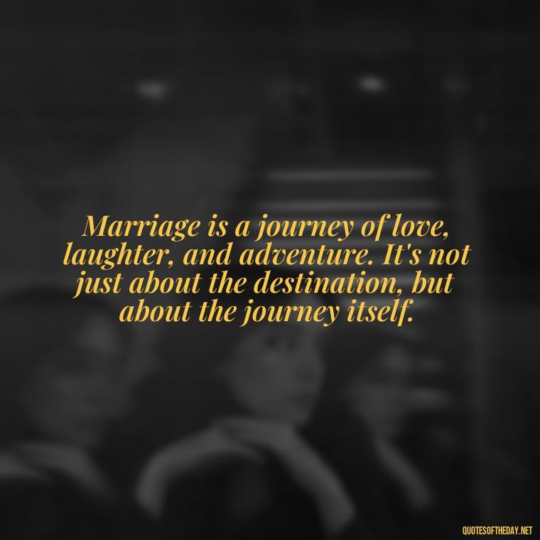 Marriage is a journey of love, laughter, and adventure. It's not just about the destination, but about the journey itself. - Heart Touching Married Couple Husband Wife Love Quotes