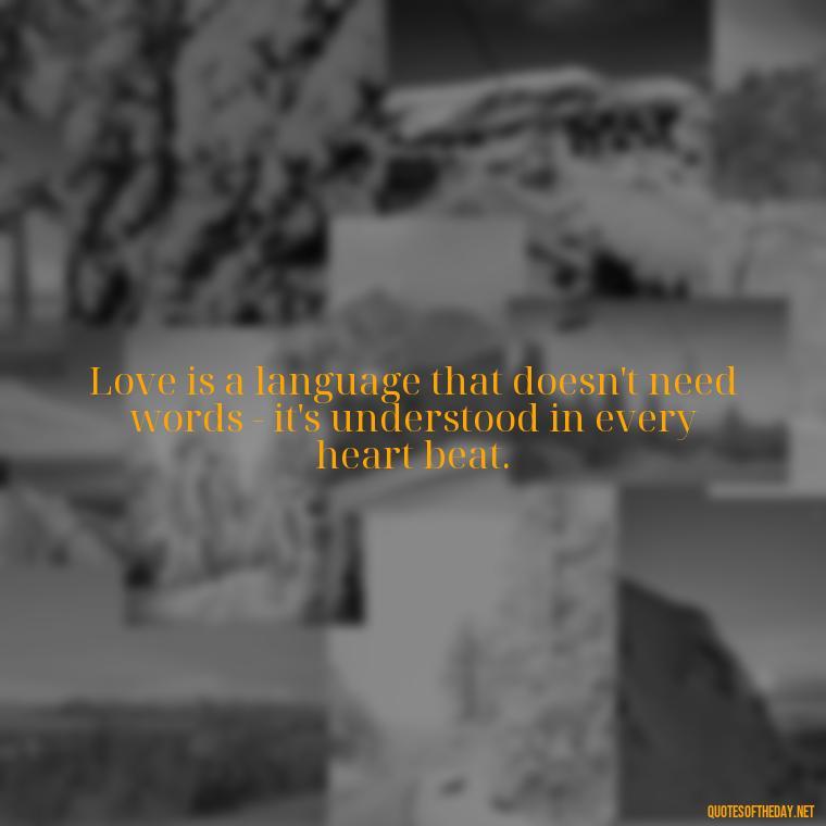 Love is a language that doesn't need words - it's understood in every heart beat. - Love Twitter Quotes