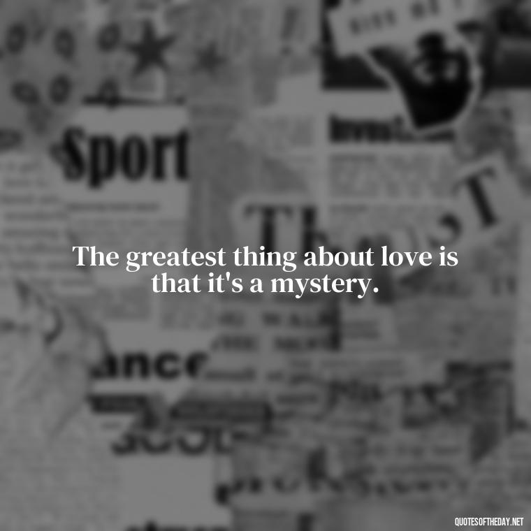 The greatest thing about love is that it's a mystery. - Love Quotes In Disney Movies