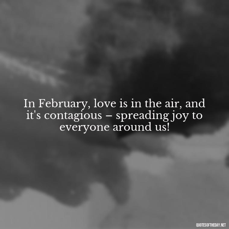 In February, love is in the air, and it's contagious – spreading joy to everyone around us! - February A Month Of Love Quotes