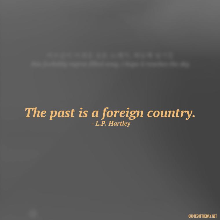 The past is a foreign country. - Short Story Quotes