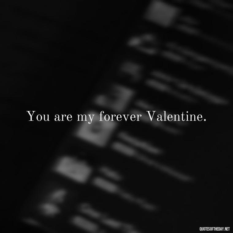 You are my forever Valentine. - Short Quotes For Valentine'S Day