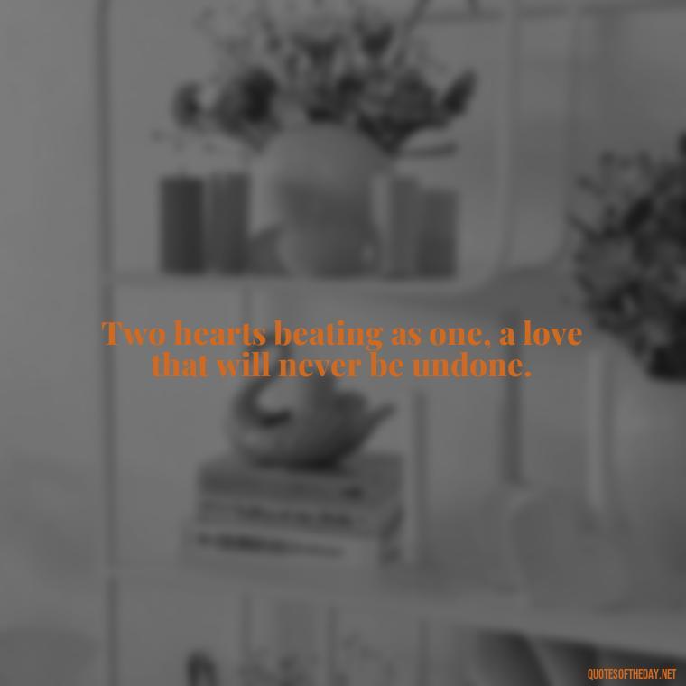 Two hearts beating as one, a love that will never be undone. - Love Quotes For A Wedding