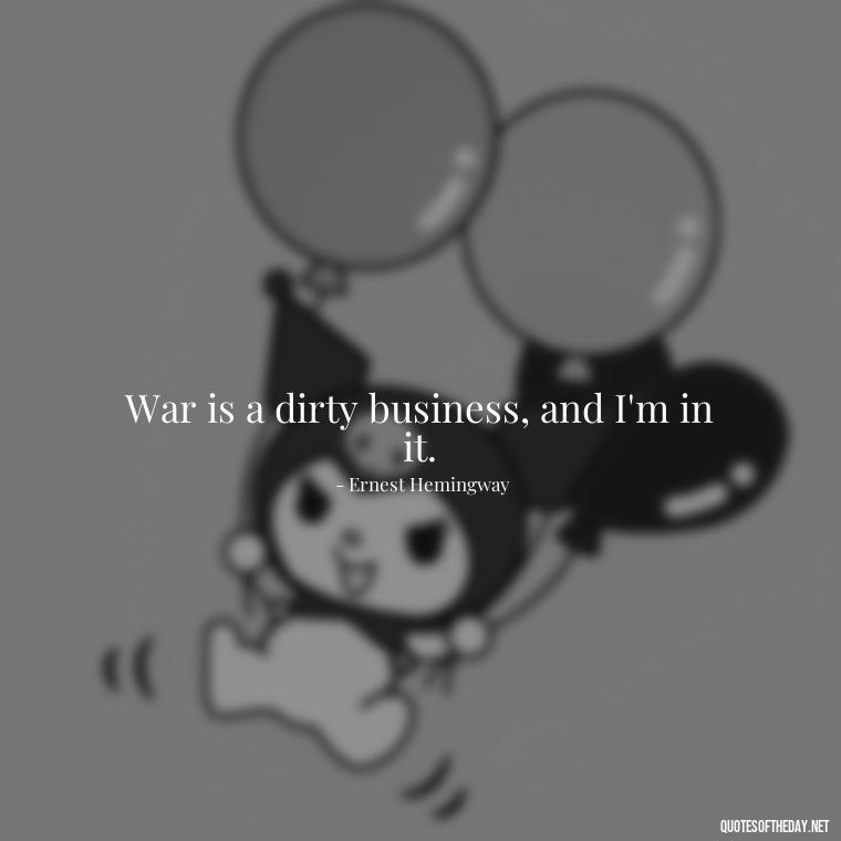 War is a dirty business, and I'm in it. - I Love The Smell Of Napalm In The Morning Quote