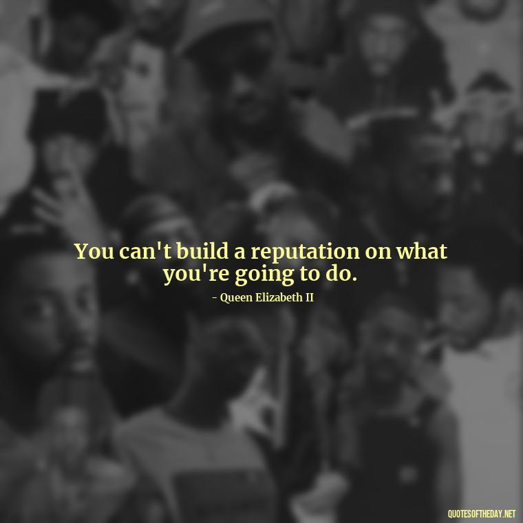 You can't build a reputation on what you're going to do. - Queen Quotes Short