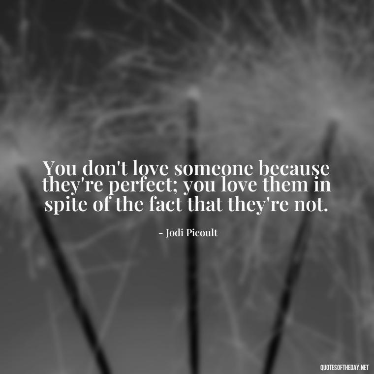 You don't love someone because they're perfect; you love them in spite of the fact that they're not. - If You Truly Love Someone Quotes