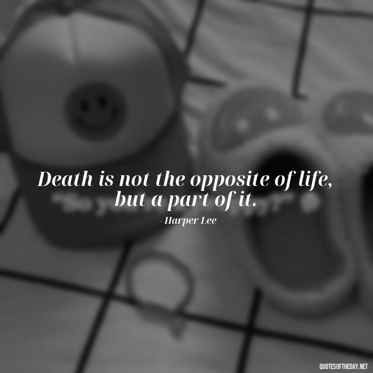 Death is not the opposite of life, but a part of it. - Memory Love Death Quotes