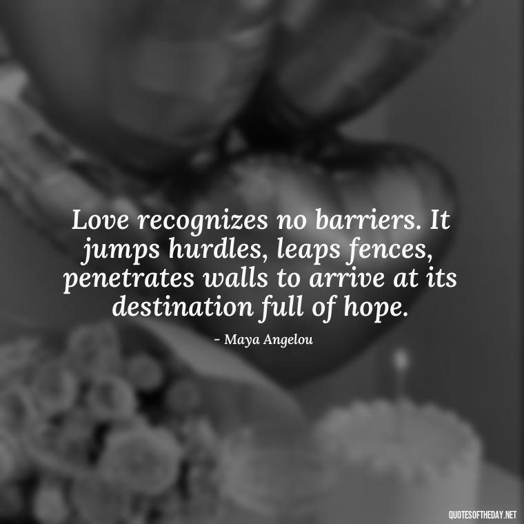 Love recognizes no barriers. It jumps hurdles, leaps fences, penetrates walls to arrive at its destination full of hope. - Effort And Love Quotes