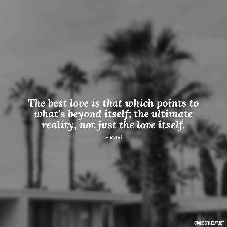 The best love is that which points to what's beyond itself; the ultimate reality, not just the love itself. - Quotes About Emo Love